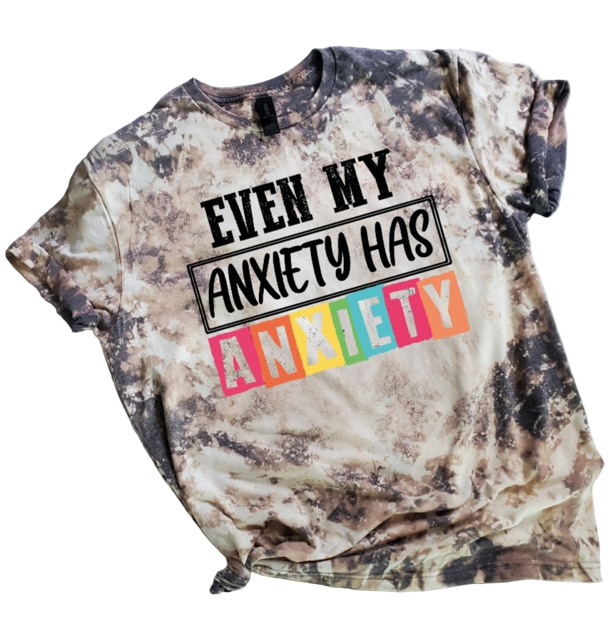 Even My Anxiety Has Anxiety Bleached Tee