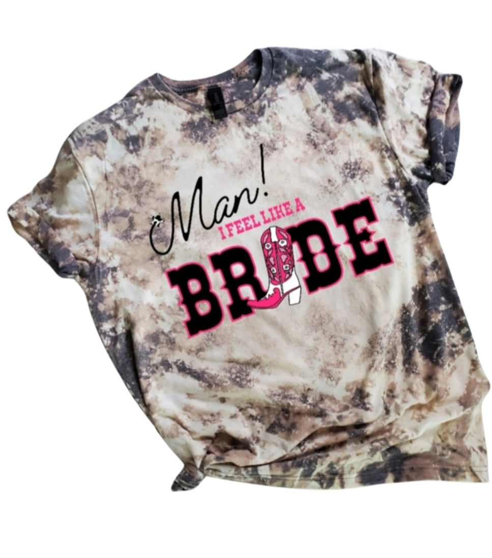 Man I Feel Like A Bride Bleached Tee