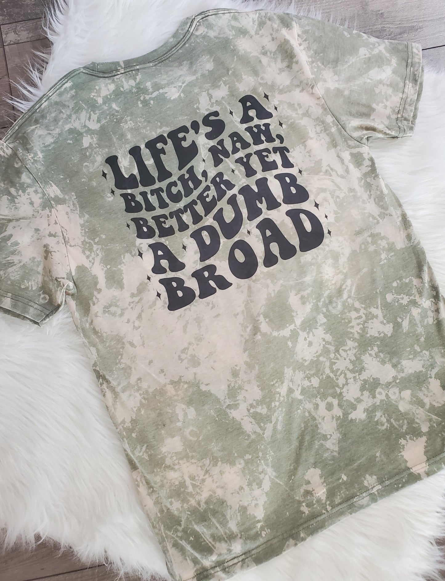 Life a B Better Yet A Dumb Broad Bleached tee