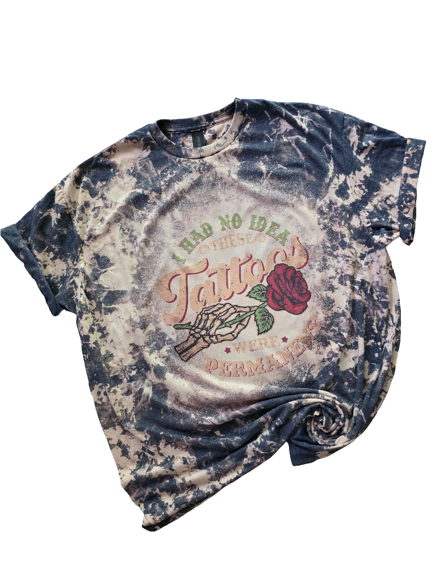 I Had No Idea Tattoos Were Permanent Bleached Tee