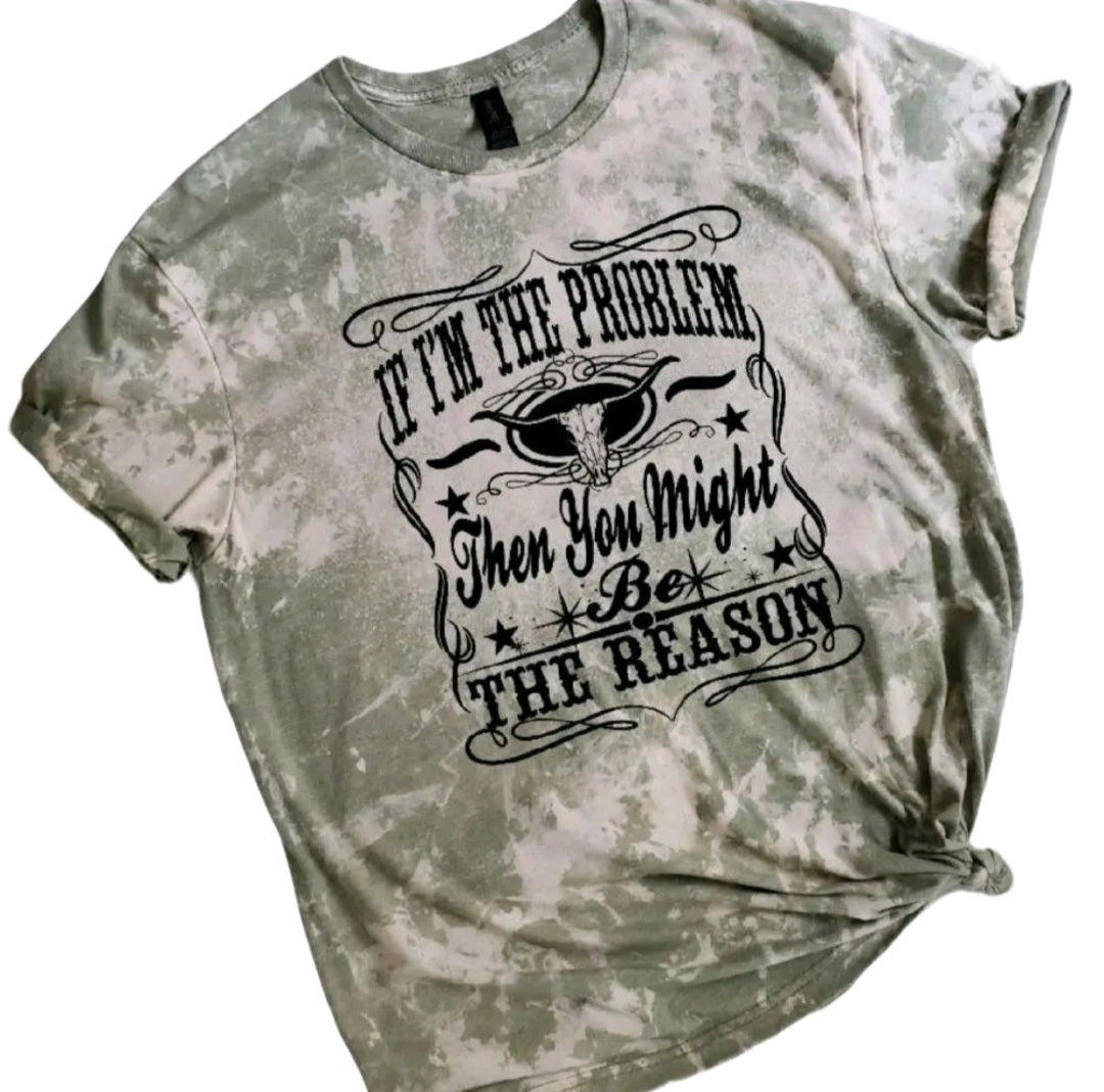 If I'm The Problem You're The Reason Bleached tee