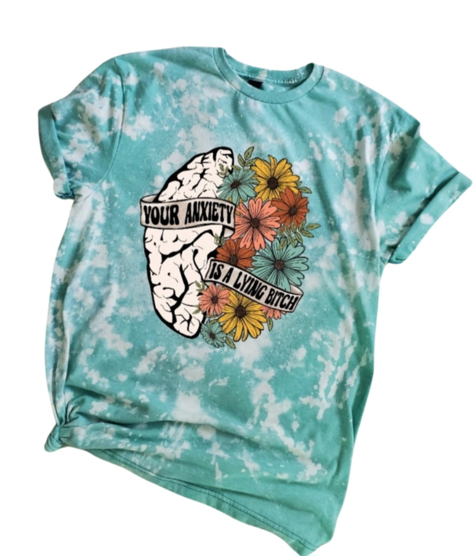 Your Anxiety is A Lying Bitch Bleached Tee